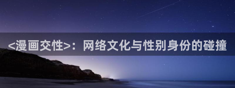 歪歪51漫画漫免费漫画：<漫画交性>：网络文化与性别身份的碰撞