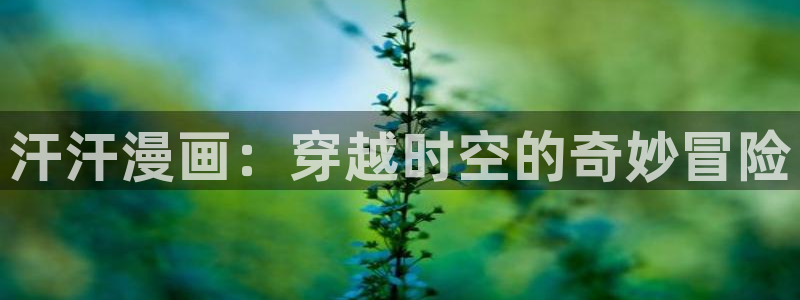 51漫画虞美人漫画免费观看：汗汗漫画：穿越时空的奇妙冒险